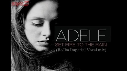 Adele - Set Fire To The Rain ( Bojko Imperial Vocal mix )