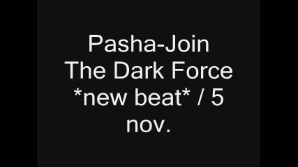 Pasha - Join The Dark Force *new beat* /up 5 