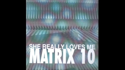 Matrix 10 - She Really Loves Me (extended Mix)