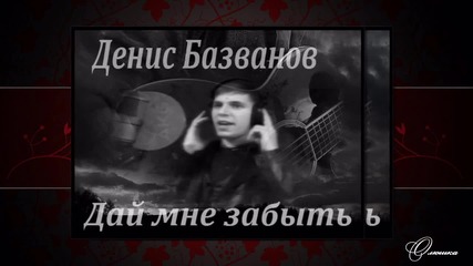 Денис Базванов - Дай мне забыть