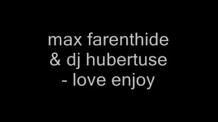 Max farenthide & dj hubertuse - love enjoy 