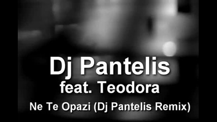 Dj Pantelis feat. Teodora - Ne te opazi (coming Soon!) 2010 