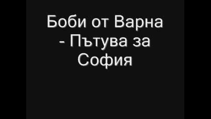 Боби Касиков - Bobi Ot Varna - Patuva Za Sofia 