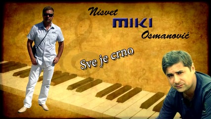 Nisvet Miki Osmanovic - 2015 - Sve je crno (hq) (bg sub)