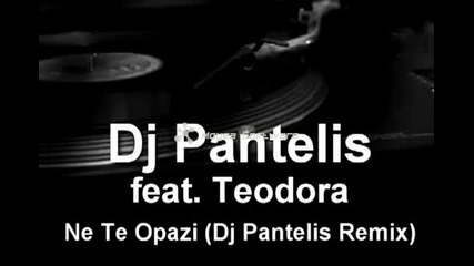 Dj Pantelis ft Теодора - Не те опази 2010 