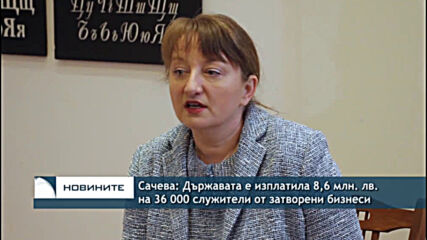 Сачева: Държавата е изплатила 8,6 млн. лв. на 36 000 служители от затворени бизнеси
