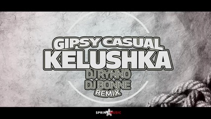 Gipsy Casual - Kelushka _ Dj Rynno & Dj Bonne Remix