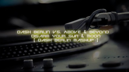 Dash Berlin vs. Above & Beyond - Disarm Your Sun & Moon [ Dash Berlin Mashup ]