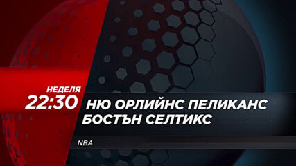 NBA: Ню Орлийнс Пеликанс - Бостън Селтикс на 21 февруари, неделя от 22.30 ч. по DIEMA SPORT