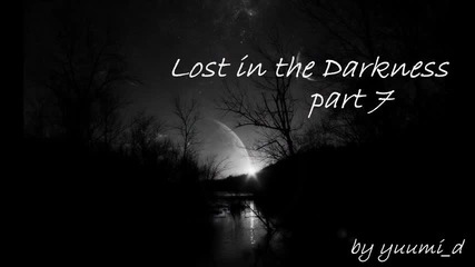 Lost in the Darkness - {part 7}