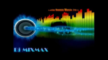 Latin House 2011 & New Latino Musica 2011 [ Dj Mixmax ]