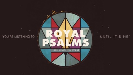 Royal Psalms - Until It's Me
