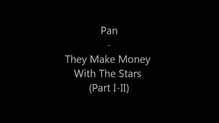 Pan - They Make Money With The Stars (parts I-ii)