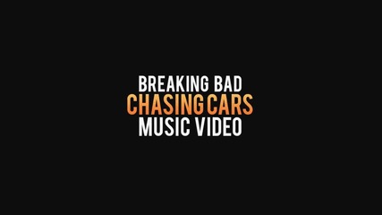 Breaking Bad - Chasing Cars / Music Video.
