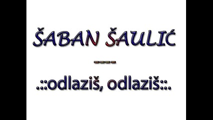 Saban Saulic - odlazis, odlazis