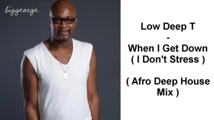 Low Deep T - When I Get Down ( I Don't Stress ) ( Afro Deep House Mix )