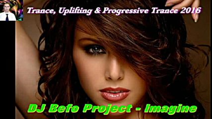 Dj Befo Project - Imagine ( Bulgarian Trance - Uplifting & Progressive Trance Music 2016 )