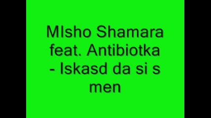 Misho Shamara feat. Antibiotika - Iskash da si S men
