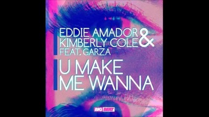 Eddie Amador & Kimberly Cole ft Garza - U Make Me Wanna