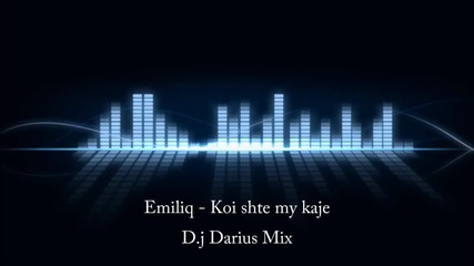 Emiliq - Koi shte my kaje (d.j Darius Mix)