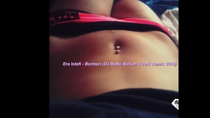 Era Istefi - Bonbon (dj Bebo Balkan Twerk Remix 2016)