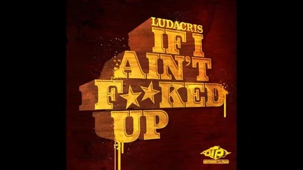 *2013* Ludacris - If I ain't fucked up