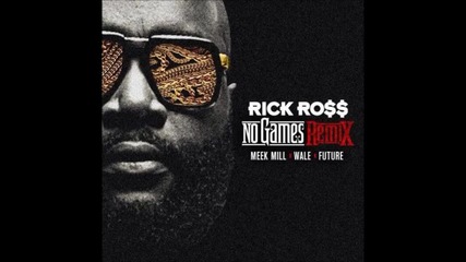 Rick Ross Feat. Meek Mill, Wale & Future - No Games Remix ( Audio )