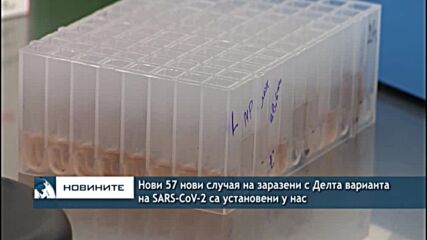 Нови 57 нови случая на заразени с Делта варианта на SARS-CoV-2 са установени у нас
