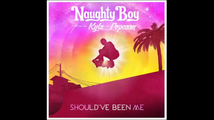 *2016* Naughty Boy ft. Kyla & Popcaan - Should've Been Me