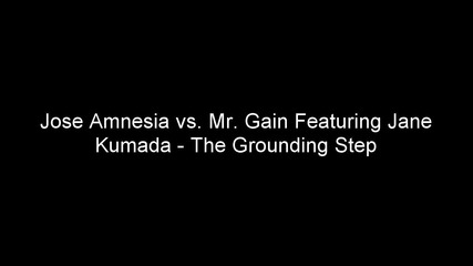 Jose Amnesia vs. Mr. Gain Featuring Jane Kumada - The Grounding Step