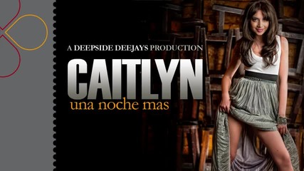 Caitlyn - Una Noche Mas [a Deepside Deejays Production]