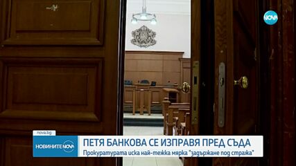 Съдът решава да остави ли в ареста Петя Банкова