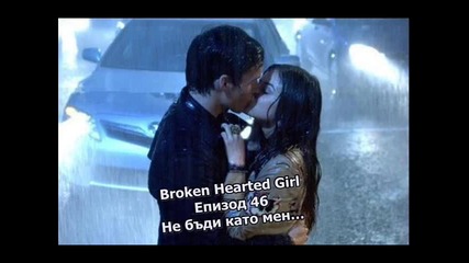 Broken Hearted Girl – Епизод 46 – Не бъди като мен…