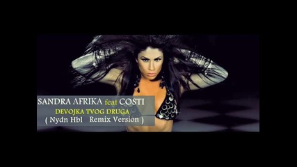 Sandra Afrika feat. Costi - Devojka tvog druga ( Nydn Hbl Remix Version )