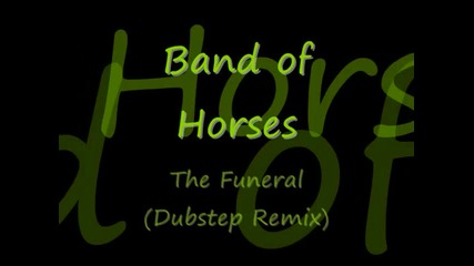 Band of Horses - The Funeral ( Dubstep Remix )