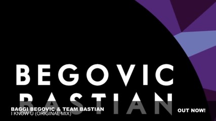 Baggi Begovic & Team Bastian - I Know U ( Original Mix )