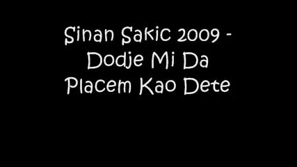 Sinan Sakic 2009 - Dodje Mi Da Placem Kao Dete 