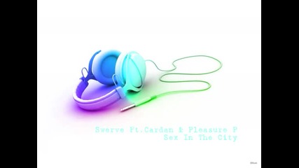 Swerve Ft. Cardan Pleasure P - Sex In The City Final Hot New Music June 2010 