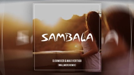 Dj Dimixer feat. Max Vertigo - Sambala Wallmers Remix 2017