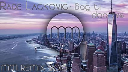 Rade Lackovic - Bog ti dao sve Mm Remix 2015