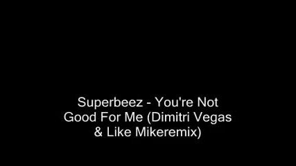 Superbeez - You re Not Good For Me (dimitri Vegas amp; Like