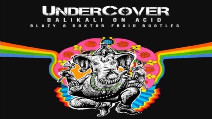 Undercover - Balikali On Acid ( Blazy Doktor Froid Bootleg )