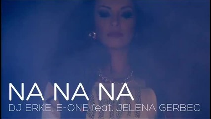 Dj Erke, E-one feat. Jelena Gerbec - Na Na Na - ( Remix Dj Vuksi 2014)