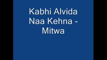 Kabhi Alvida Naa Kehna- Mitwa