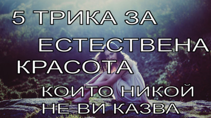 5 трика за естествена красота, които никой не ви казва