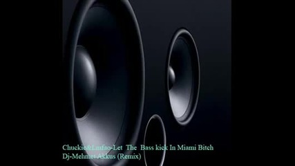 Chuckie & Lmfao - Let The Bass Kick In Miami Bitch (mehmet Akkus Remix)