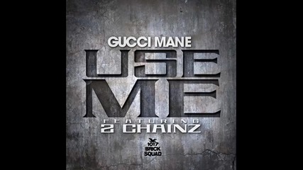 Gucci Mane ft. 2 Chainz - Use Me