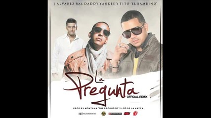 2013* Tito El Bambino ft. Daddy Yankee ft J Alvarez - La Pregunta (official Remix)