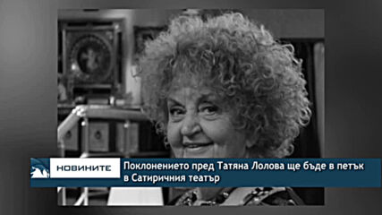 Поклонението пред Татяна Лолова ще бъде в петък в Сатиричния театър
