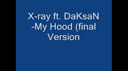 X - Ray Ft. Daksan - My Hood Final Version.wmv